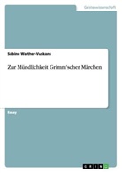 Sabine Walther-Vuskans - Zur Mündlichkeit Grimm'scher Märchen
