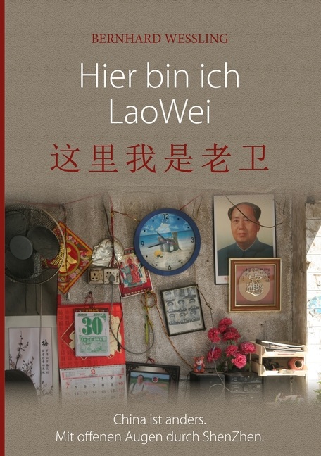 Bernhard Weßling - Hier bin ich Lao Wei China ist anders. Mit offenen Augen durch ShenZhen
