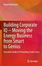 Ruud Weijermars - Building Corporate IQ - Moving the Energy Business from Smart to Genius