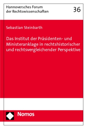 Sebastian Steinbarth - Das Institut der Präsidenten- und Ministeranklage in rechtshistorischer und rechtsvergleichender Perspektive - Ursprünge, Erscheinungsformen und bleibende Sinnhaftigkeit von Gerichts- und Impeachmentverfahren zur Durchsetzung gubernativer Verantwortlichkeit