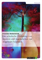Franziska Waldschmidt - Die schulische Förderung von Kindern und Jugendlichen mit Angelman-Syndrom