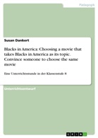 Susan Dankert - Blacks in America: Choosing a movie that takes Blacks in America as its topic. Convince someone to choose the same movie