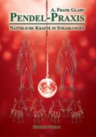 A. Frank Glahn, Frank A Glahn - Pendel-Praxis - Natürliche Kräfte in Strahlungen