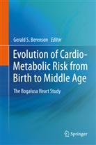 Gerald S. Berenson, Geral S Berenson, Gerald S Berenson - Evolution of Cardio-Metabolic Risk from Birth to Middle Age