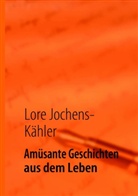Lore Jochens-Kähler - Amüsante Geschichten aus dem Leben