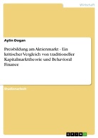Aylin Dogan - Preisbildung am Aktienmarkt - Ein kritischer Vergleich von traditioneller Kapitalmarkttheorie und Behavioral Finance
