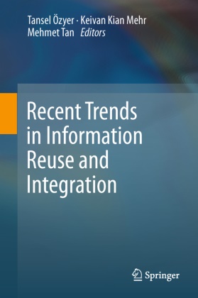 Keivan Kian Mehr, Tansel Özyer, Mehmet Tan, Keiva Kianmehr, Keivan Kianmehr, Keivan K. Mehr... - Recent Trends in Information Reuse and Integration