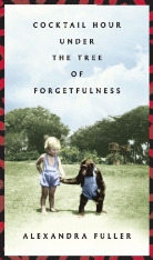 Alexandra Fuller - Cocktail Hour under the Tree of Forgetfulness
