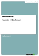 Alexandra Köhler - Frauen im 18. Jahrhundert
