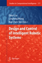 KAY CHEN TAN, Dikai Liu, Kay Chen Tan, Lingfen Wang, Lingfeng Wang - Design and Control of Intelligent Robotic Systems