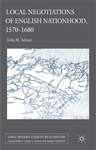J. M. Adrian, John Adrian, John M Adrian, John M. Adrian, ADRIAN JOHN M, John M. Adrian - Local Negotiations of English Nationhood, 1570-1680