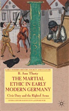 B. Tlusty, B. Ann Tlusty, B.Ann Tlusty, Ms. B. Ann Tlusty, TLUSTY B ANN - The Martial Ethic in Early Modern Germany
