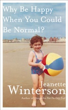 Jeanette Winterson - Why Be Happy When you Could Be Normal
