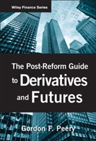 Gordon F Peery, Gordon F. Peery, PEERY GORDON F, Peery Gordon F. - The Post-Reform Guide to Derivatives and Futures