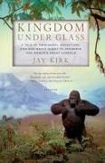 Jay Kirk - Kingdom Under Glass A Tale of Obsession, Adventure, and One Man s Quest to Preserve the