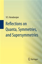 V S Varadarajan, V. S. Varadarajan, V.S. Varadarajan, Veeraualli Seshadri Varadarajan, Veeravalli Seshadri Varadarajan - Reflections on Quanta, Symmetries, and Supersymmetries