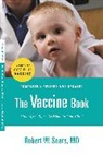 Robert Sears, Robert W Sears, Robert W. Sears - The Vaccine Book: Making the Right Decision for Your Child