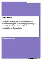 Stefan Müller - Die Berechnung der eindimensionalen zeitunabhängigen Schrödingergleichung für einfache Potentiale und ihre physikalische Bedeutung