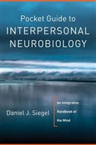 Daniel J Siegel, Daniel J. Siegel - Pocket Guide to Interpersonal Neurobiology