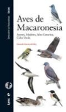 Eduardo García Rey - Aves de Macaronesia : Azores, Madeira, Islas Canarias, Cabo Verde