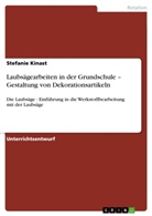 Stefanie Kinast - Laubsägearbeiten in der Grundschule - Gestaltung von Dekorationsartikeln