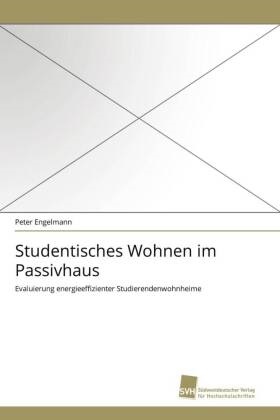 Peter Engelmann - Studentisches Wohnen im Passivhaus Evaluierung energieeffizienter Studierendenwohnheime