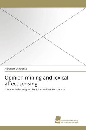 Alexander Osherenko - Opinion mining and lexical affect sensing - Computer-aided analysis of opinions and emotions in texts