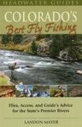 Mayer, Landon Mayer, Landon R Mayer, Landon R. Mayer - Colorado's Best Fly Fishing Flies, Access, and Guidese' Advice for the State's Premier Rivers