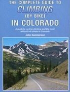 John Summerson - The Complete Guide to Climbing (by Bike) in Colorado: A Guide to Cycling Climbing and the Most Difficult Hill Climbs in Colorado