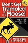 Mark Burgess, Keith Henschen - Don't Get Trampled by the Moose!: Your Survival Guide for a Wild Economy