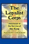 Thomas B. Allen, Todd W. Braisted - The Loyalist Corps: Americans in Service to the King