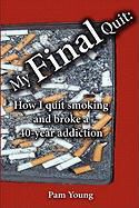 Pam Young - My Final Quit: How I Quit Smoking and Broke a 40-Year Addiction