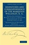 Marquess Richard Colley Wellesley, Richard Colley Wellesley, Robert Montgomery Martin - Despatches and Correspondence of the Marquess Wellesley, K. G.