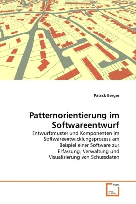 Patrick Berger - Patternorientierung im Softwareentwurf Entwurfsmuster und Komponenten im Softwareentwicklungsprozess am Beispiel einer Software zur Erfassung, Verwaltung und Visualisierung von Schussdaten