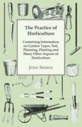 John Sherer - The Practice of Horticulture - Containing Information on Garden Types, Soil, Planning, Planting and Many Other Aspects of Horticulture
