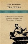 Various, Various Authors - Farm Machinery - Tractors - A Collection of Articles on the Operation, Mechanics and Maintenance of Tractors