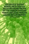 Wilson Popenoe - An Article on the Papaya Fruit and Its Relatives Being Fruits of the Caricaceae and Passifloraceae Families Found in the Tropics