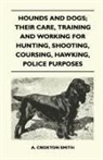 A. Croxton Smith - Hounds and Dogs; Their Care, Training and Working for Hunting, Shooting, Coursing, Hawking, Police Purposes