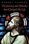 Robert Cannon - The Journey and Miracles That Changed My Life