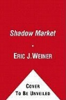 Eric Weiner, Eric J Weiner, Eric J. Weiner - The Shadow Market