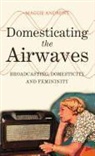 &amp;apos, Maggie Andrews, Maggie (Maggie Andrews King Alfred&amp;apos Andrews, Maggie (Maggie Andrews King Alfred''s Col Andrews, Maggie (Maggie Andrews King Alfred's College UK) Andrews, Maggie (University of Worcester Andrews... - Domesticating the Airwaves