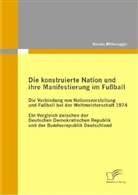 Dennis Mitteregger - Die konstruierte Nation und ihre Manifestierung im Fußball