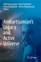 Haik Harutyunian, Arsen Kalloghlian, Arsen Kalloghlian et al, Arthur Nikoghossian, Davi Sedrakian, David Sedrakian - Ambartsumian's Legacy and Active Universe