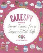 Jessie Oleson, Clare Barboza, Rachelle Longe - Cakespy Presents Sweet Treats for a Sugar-Filled Life