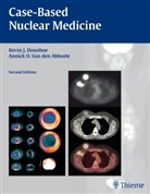 Annick D. van den Abbeele, Kevin Donohoe, Kevin J Donohoe, Kevin J. Donohoe, Annick D Van den Abbeele, Annick D. Van den Abbeele... - Case-Based Nuclear Medicine
