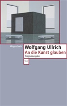 Wolfgang Ullrich - An die Kunst glauben