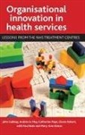 Paul Bate, Paul (Royal Free and University College Medical School Bate, Mary Ann Elston, Mary-Ann (Department of Health and Social Care Elston, Gabbay, John Gabbay... - Organisational Innovation in Health Services