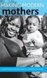 Lucy Hadfield, Lucy (Faculty of Health and Social Care Hadfield, Mary Kehily, Mary Jane Kehily, Mary Jane (Faculty of Education and Language Studies Kehily, Sue Sharpe... - Making Modern Motherhood