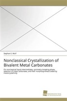 Stephan E Wolf, Stephan E. Wolf - Nonclassical Crystallization of Bivalent Metal Carbonates