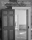 John C. Allen, John C. Allen Jr, John C. Allen Jr, Andrew Lewis, Walter Smalling, Andrew Lewis... - Uncommon Vernacular: The Early Houses of Jefferson County, West Virginia, 1735-1835